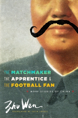 The Matchmaker, the Apprentice, and the Football Fan: More Stories of China (Weatherhead Books on Asia)