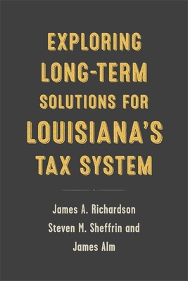 Exploring Long-Term Solutions for Louisiana's Tax System By James A. Richardson, James Alm, Steven M. Sheffrin Cover Image