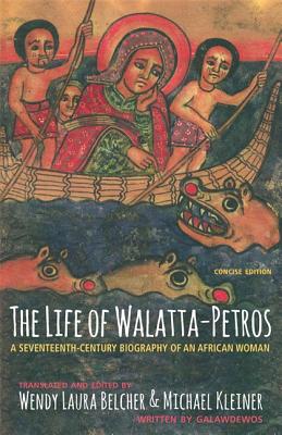 The Life of Walatta-Petros: A Seventeenth-Century Biography of an African Woman, Concise Edition By Wendy Laura Belcher (Editor), Wendy Laura Belcher (Translator), Michael Kleiner (Editor) Cover Image