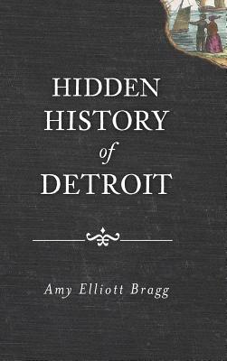 Hidden History of Detroit By Amy Elliott Bragg Cover Image