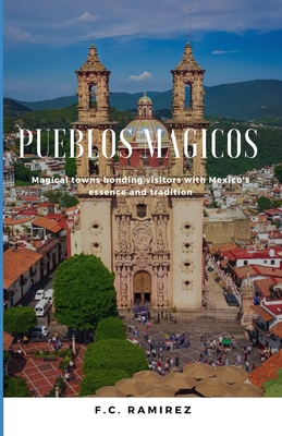 Pueblos Magicos: Magical towns bonding visitors with Mexico's essence and traditions
