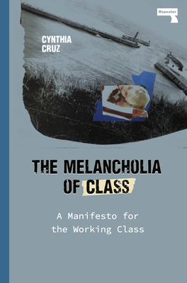 The Melancholia of Class: A Manifesto for the Working Class By Cynthia Cruz Cover Image