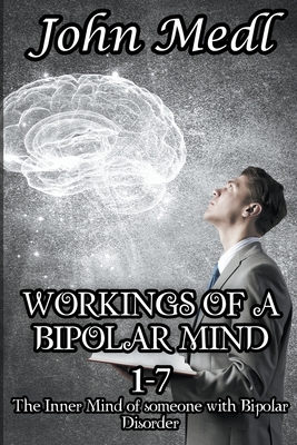 Workings of a Bipolar Mind 1-7 Omnibus: The Inner Mind of someone with Bipolar Disorder By John Medl Cover Image