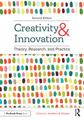 Creativity and Innovation Theory, Research, and Practice: Theory, Research, and Practice By Jonathan A. Plucker Cover Image