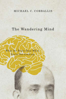 The Wandering Mind: What the Brain Does When You're Not Looking Cover Image