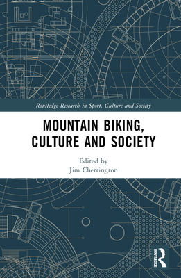 Mountain Biking, Culture and Society (Routledge Research in Sport)
