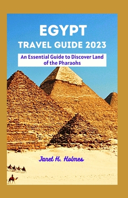 Egypt Travel Guide 2023: An Essential Guide to Discover Land of the Pharaohs Cover Image