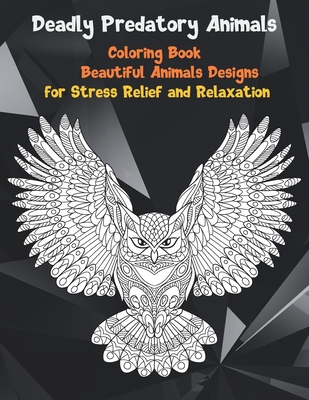 Deadly Predatory Animals - Coloring Book - Beautiful Animals Designs for Stress Relief and Relaxation By Shana Burke Cover Image