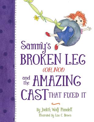 Sammy's Broken Leg (Oh, No!) and the Amazing Cast That Fixed It By Judith Wolf Mandell, Lise C. Brown (Illustrator) Cover Image