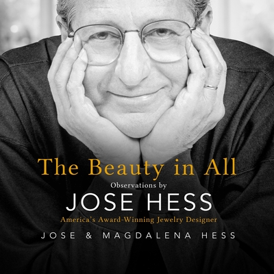 The Beauty in All: Observations by Jose Hess, America's Award-Winning Jewelry Designer By Jose Hess, Magdalena Hess Cover Image