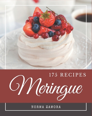 175 Meringue Recipes: Meringue Cookbook - The Magic to Create Incredible Flavor! By Norma Zamora Cover Image