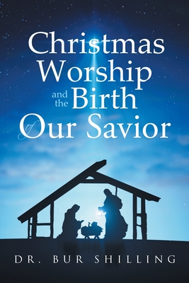 Christmas Worship and the Birth of Our Savior By Bur Shilling Cover Image