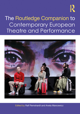 The Routledge Companion to Contemporary European Theatre and Performance By Ralf Remshardt (Editor), Aneta Mancewicz (Editor) Cover Image