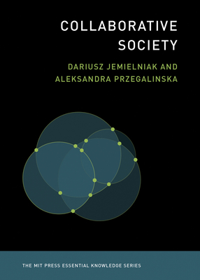 Collaborative Society (The MIT Press Essential Knowledge series) By Dariusz Jemielniak, Aleksandra Przegalinska Cover Image