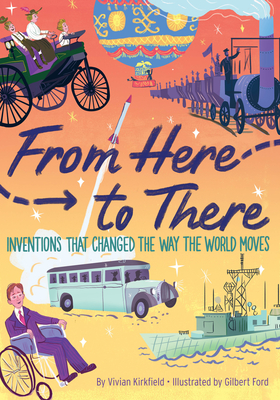 From Here to There: Inventions That Changed the Way the World Moves By Vivian Kirkfield, Gilbert Ford Cover Image