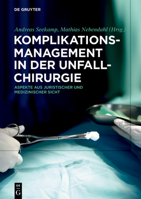 Komplikationsmanagement in Der Unfallchirurgie: Aspekte Aus Juristischer Und Medizinischer Sicht Cover Image