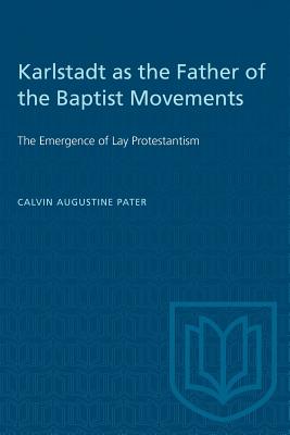 Karlstadt as the Father of the Baptist Movements: The Emergence of Lay Protestantism (Heritage) By Calvin Augustine Pater Cover Image