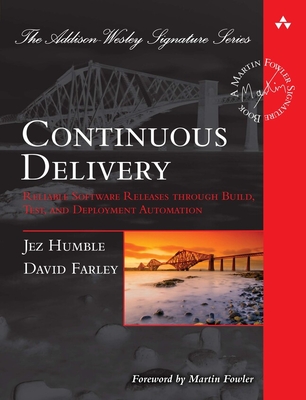 Continuous Delivery: Reliable Software Releases Through Build, Test, and Deployment Automation (Addison-Wesley Signature Series (Fowler)) Cover Image