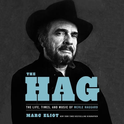 The Hag: The Life, Times, and Music of Merle Haggard By Marc Eliot, Marc Eliot (Read by) Cover Image