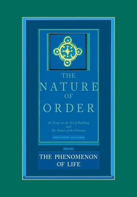 The Nature of Order, Book One: The Phenomenon of Life: An Essay on the Art of Building and The Nature of the Universe By Christopher Alexander Cover Image