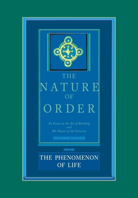 The Nature of Order, Book One: The Phenomenon of Life: An Essay on the Art of Building and The Nature of the Universe