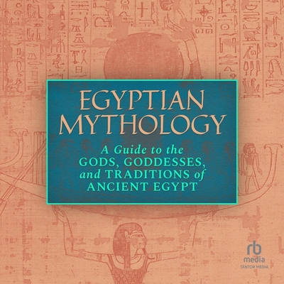 Egyptian Mythology: A Guide to the Gods, Goddesses, and Traditions of Ancient Egypt Cover Image