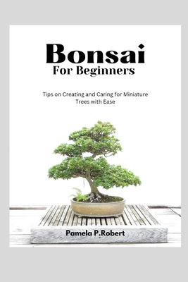 Bonsai for beginners: Tips on creating and caring for Miniature Trees with Ease Cover Image