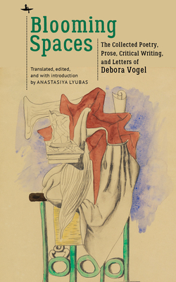 Blooming Spaces: The Collected Poetry, Prose, Critical Writing, and Letters of Debora Vogel (Jews of Poland) By Anastasiya Lyubas (Editor) Cover Image