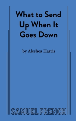 What to Send Up When It Goes Down By Aleshea Harris Cover Image