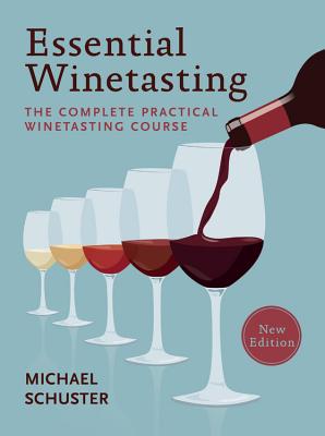 Essential Winetasting: The Complete Practical Winetasting Course By Michael Schuster Cover Image