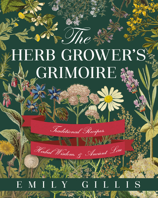 The Herb Grower's Grimoire: Traditional Recipes, Herbal Wisdom, & Ancient Lore Cover Image