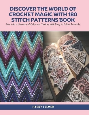 Discover the World of Crochet Magic with 180 Stitch Patterns Book: Dive into a Universe of Color and Texture with Easy to Follow Tutorials Cover Image