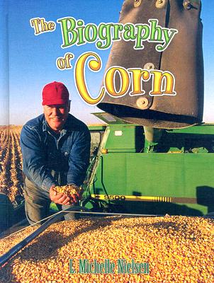 The Biography of Corn (How Did That Get Here?) By Michelle L. Nielson Cover Image