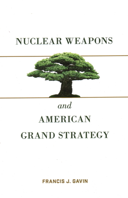 Nuclear Weapons and American Grand Strategy By Francis J. Gavin Cover Image