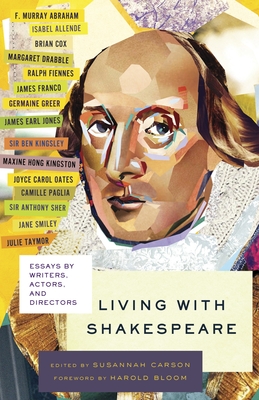 Living with Shakespeare: Essays by Writers, Actors, and Directors By Susannah Carson, Harold Bloom (Foreword by) Cover Image