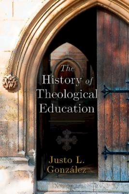 The History of Theological Education By Justo L. Gonzalez Cover Image