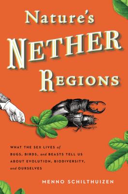 Nature's Nether Regions: What the Sex Lives of Bugs, Birds, and Beasts Tell Us about Evolution, Biodiversity, and Ourselves Cover Image