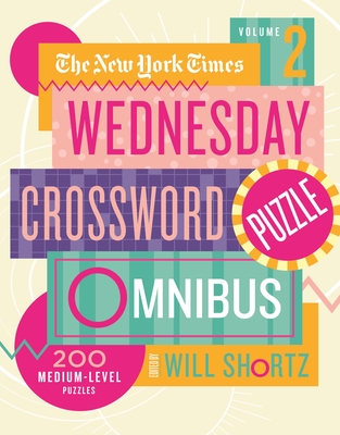 The New York Times Wednesday Crossword Puzzle Omnibus Volume 2: 200 Medium-Level Puzzles By The New York Times, Will Shortz (Editor) Cover Image