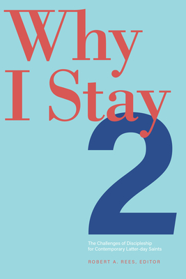 Why I Stay 2: The Challenges of Discipleship  for Contemporary Latter-day Saints By Robert A. Rees (Editor) Cover Image