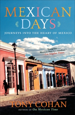 Mexican Days: Journeys into the Heart of Mexico By Tony Cohan Cover Image