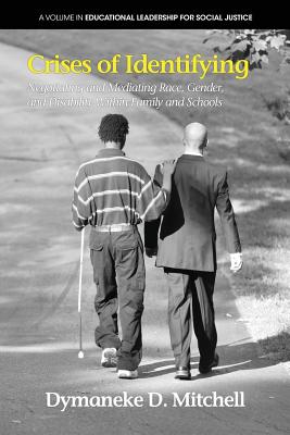 Crises of Identifying: Negotiating and Mediating Race, Gender, and Disability Within Family and Schools (Educational Leadership for Social Justice) By Dymaneke D. Mitchell Cover Image