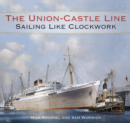 The Union-Castle Line: Sailing Like Clockwork By Mike Roussel, Sam Warwick Cover Image