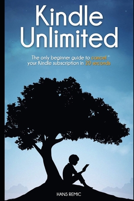 Cancel Kindle Unlimited: The only beginner guide to CANCEL your kindle subscription in 20 SECOND By Hans Remic Cover Image
