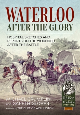 Waterloo After the Glory: Hospital Sketches and Reports on the Wounded After the Battle (From Reason to Revolution) Cover Image