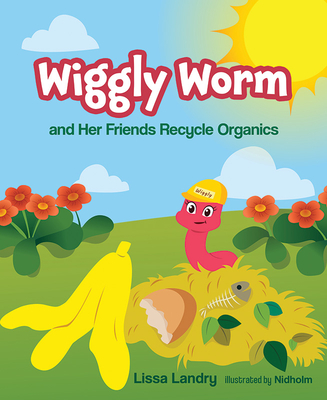 Wiggly Worm and Her Friends Recycle Organics By Lissa Landry Cover Image