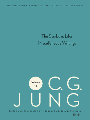 Collected Works of C. G. Jung, Volume 18: The Symbolic Life: Miscellaneous Writings By C. G. Jung, Gerhard Adler (Editor), Gerhard Adler (Translator) Cover Image