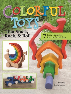 Colorful Toys That Stack, Rock, and Roll: 7 Easy Projects for the Scroll Saw Cover Image