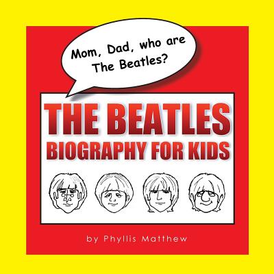 Mom, Dad, who are The Beatles?: The Beatles Biography for Kids By Phyllis Matthew Cover Image