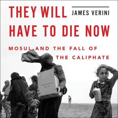 They Will Have to Die Now Lib/E: Mosul and the Fall of the Caliphate Cover Image