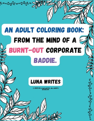 An Adult Coloring Book: From The Mind Of A Burnt-Out Corporate Baddie Cover Image